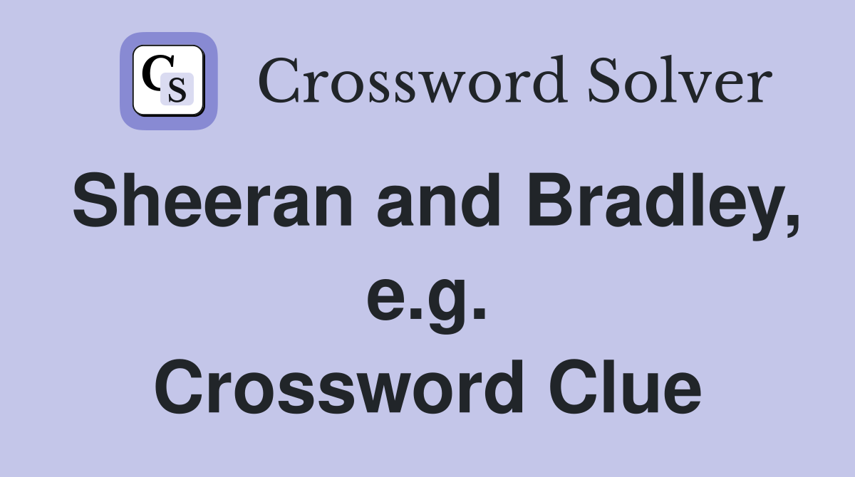 Sheeran and Bradley, e.g. Crossword Clue