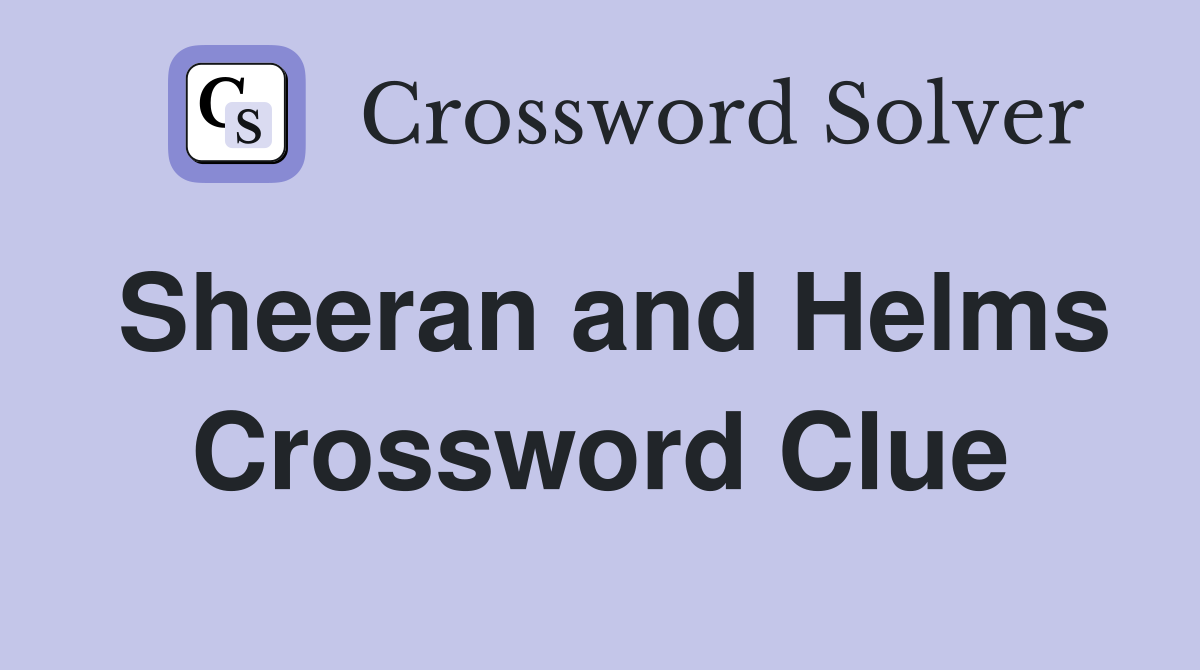 Sheeran and Helms Crossword Clue