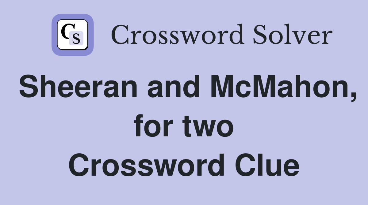 Sheeran and McMahon, for two Crossword Clue
