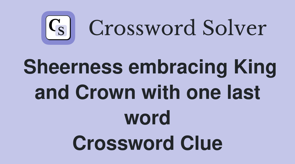 Sheerness embracing King and Crown with one last word Crossword Clue
