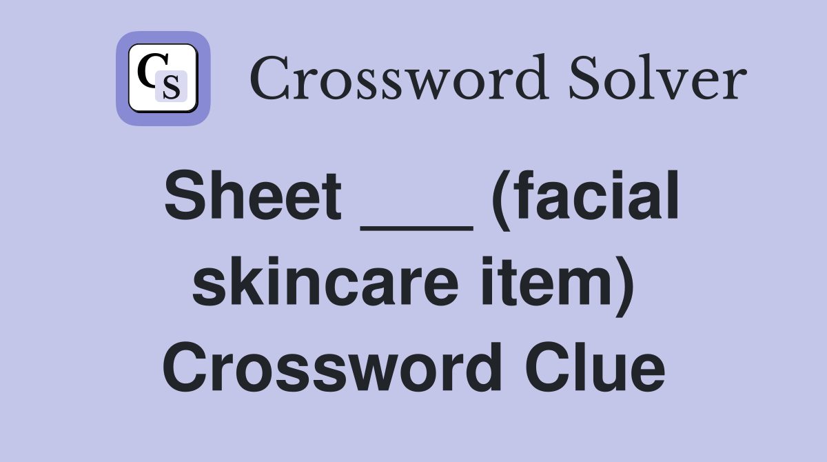 Sheet ___ (facial skincare item) Crossword Clue
