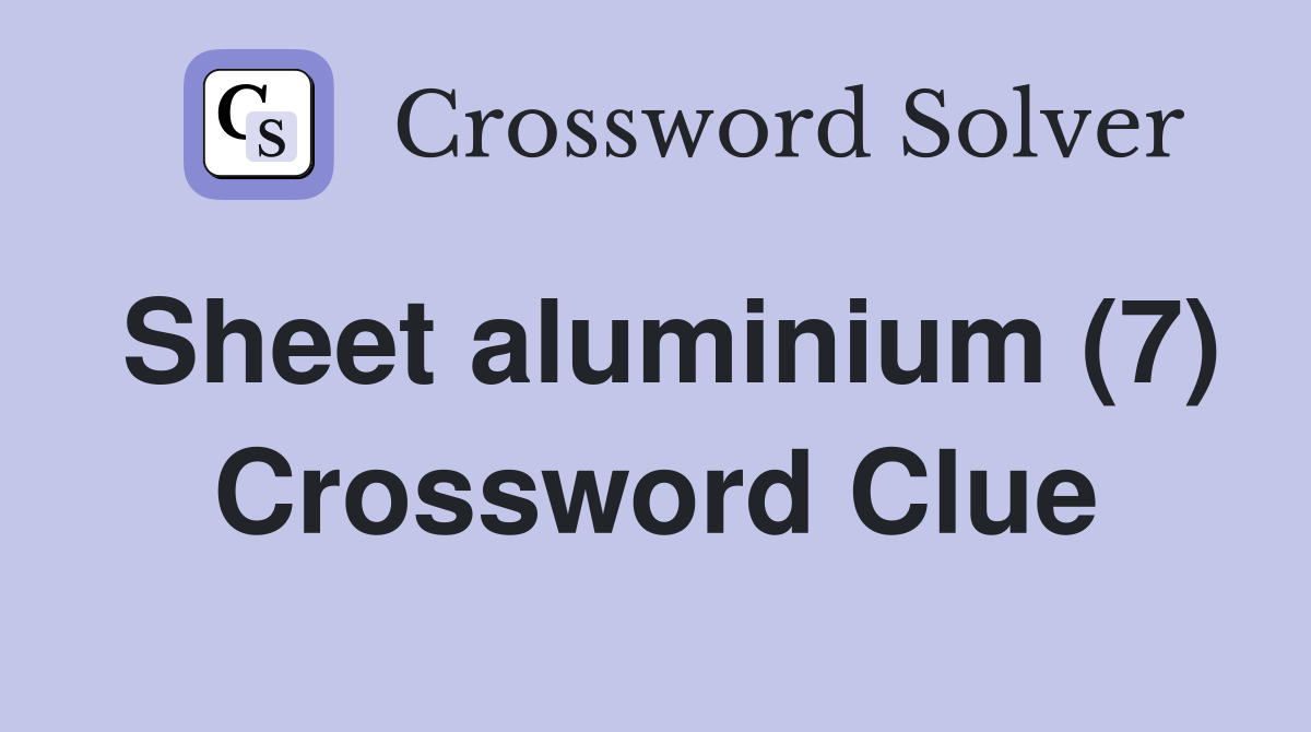 Sheet aluminium (7) Crossword Clue