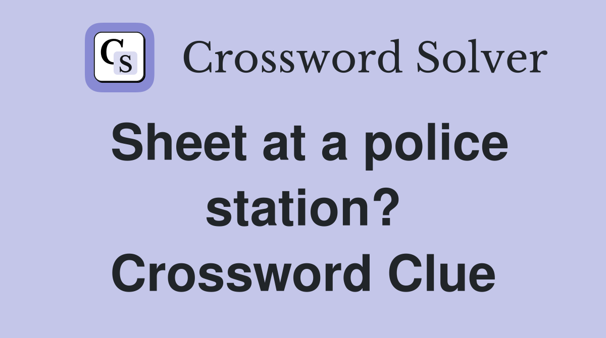 Sheet at a police station? Crossword Clue