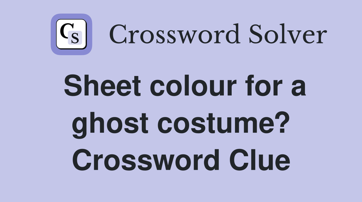 Sheet colour for a ghost costume? Crossword Clue