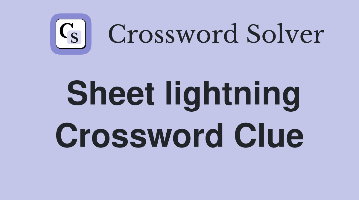 Sheet lightning Crossword Clue