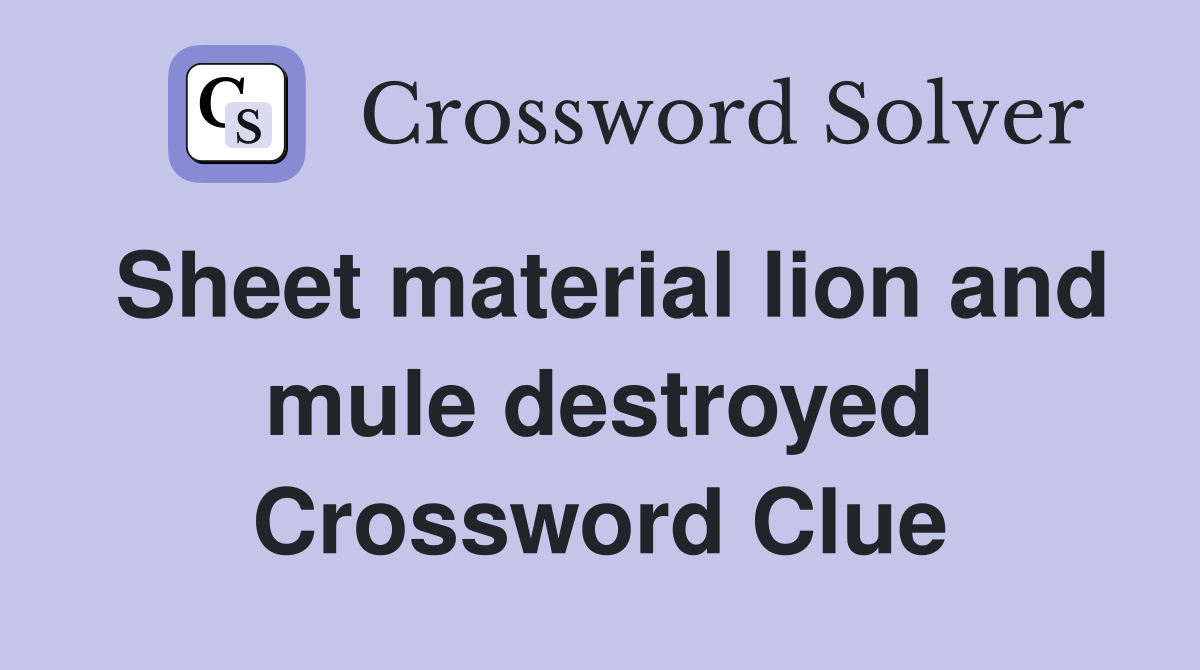 Sheet material lion and mule destroyed Crossword Clue