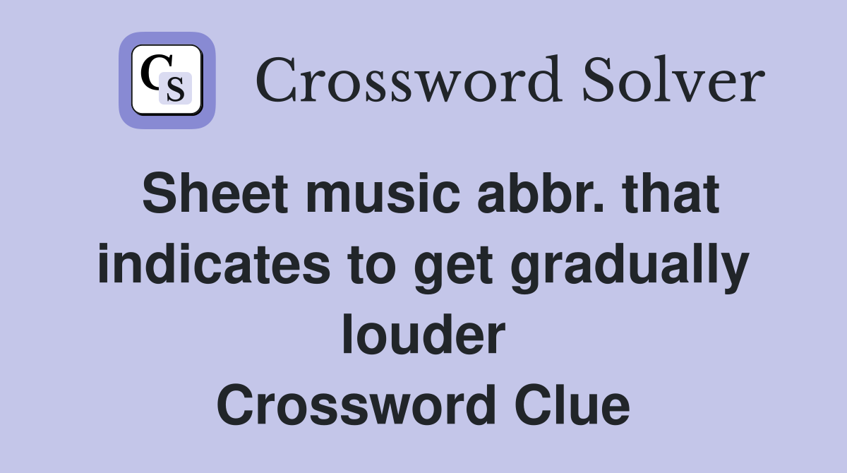 Sheet music abbr. that indicates to get gradually louder Crossword Clue