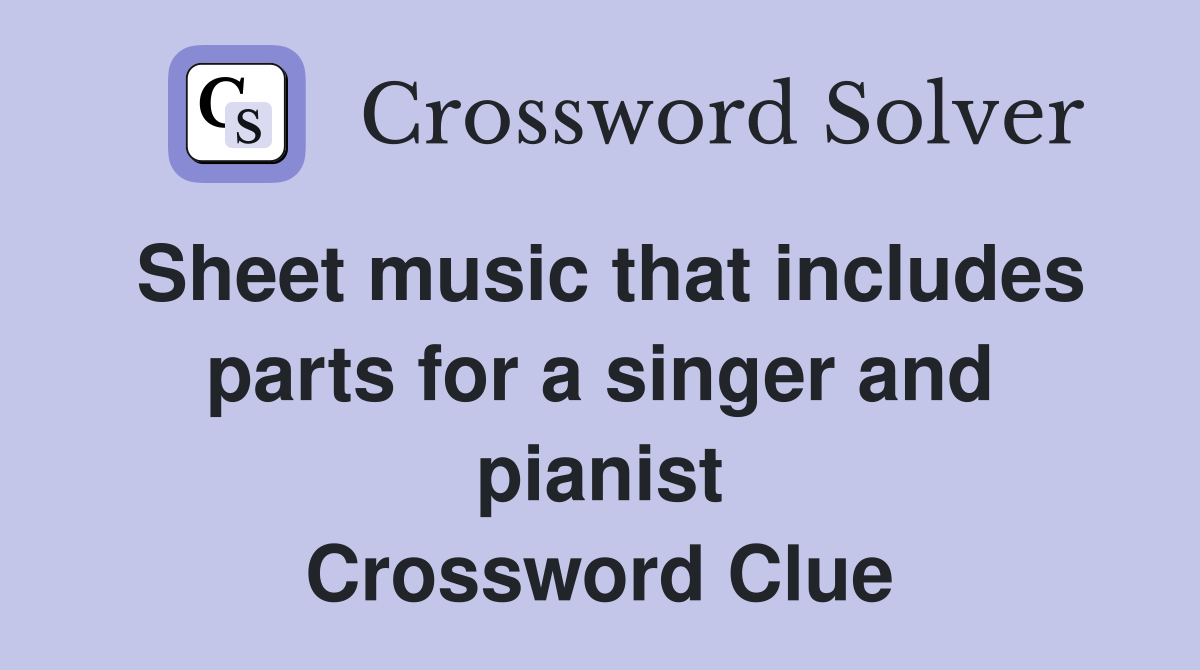 Sheet music that includes parts for a singer and pianist Crossword Clue