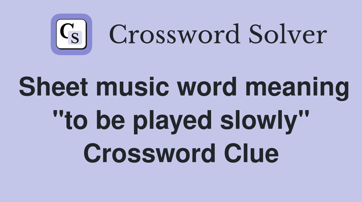 Sheet music word meaning "to be played slowly" Crossword Clue