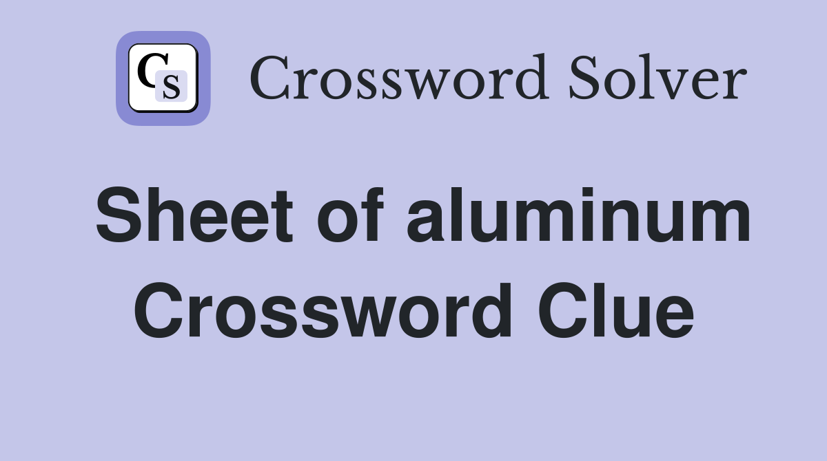 Sheet of aluminum Crossword Clue