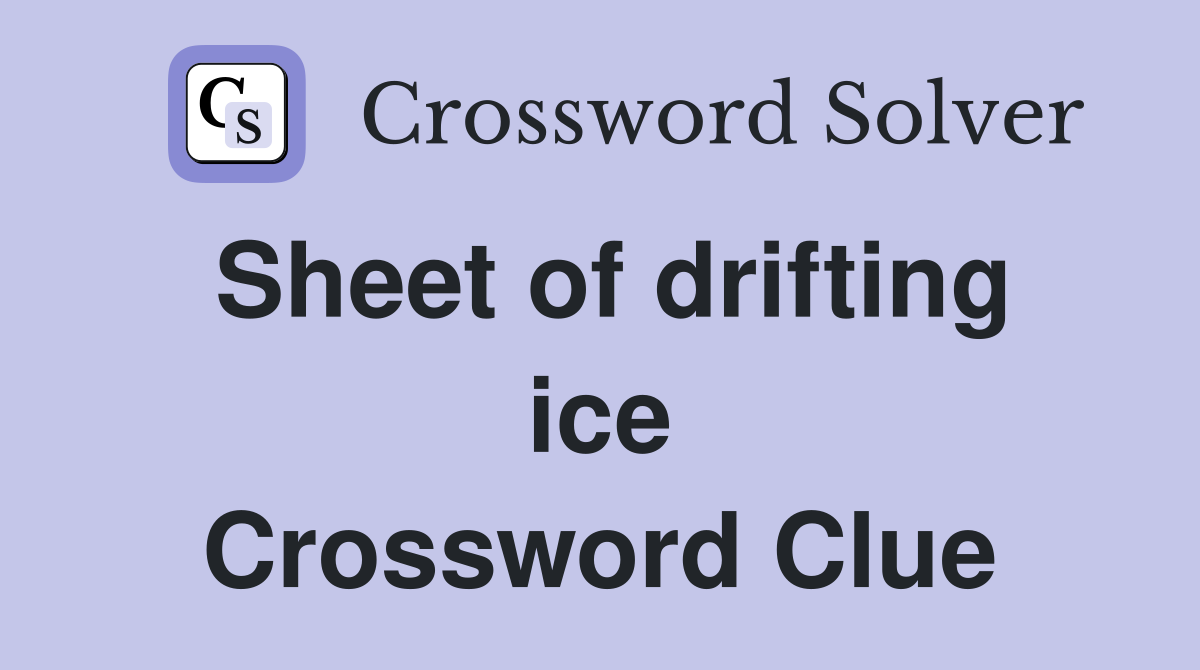 Sheet of drifting ice Crossword Clue