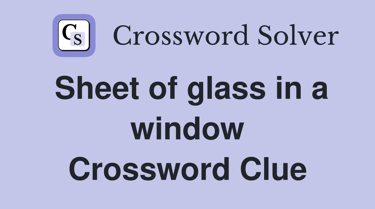 Sheet of glass in a window Crossword Clue