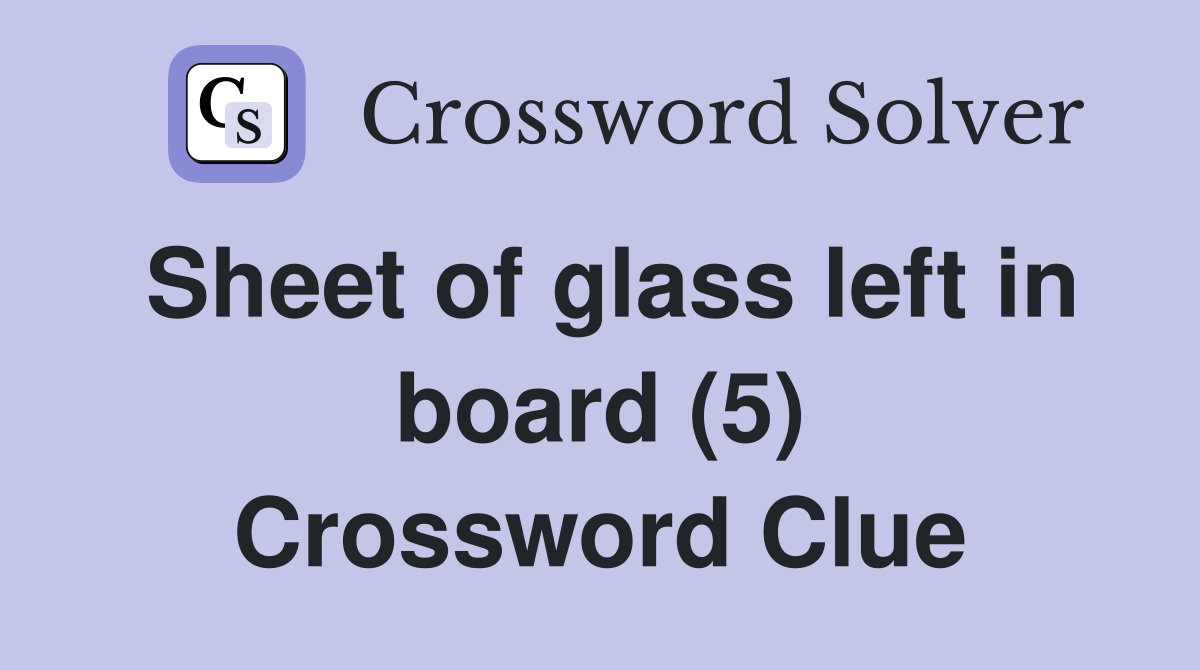 Sheet of glass left in board (5) Crossword Clue