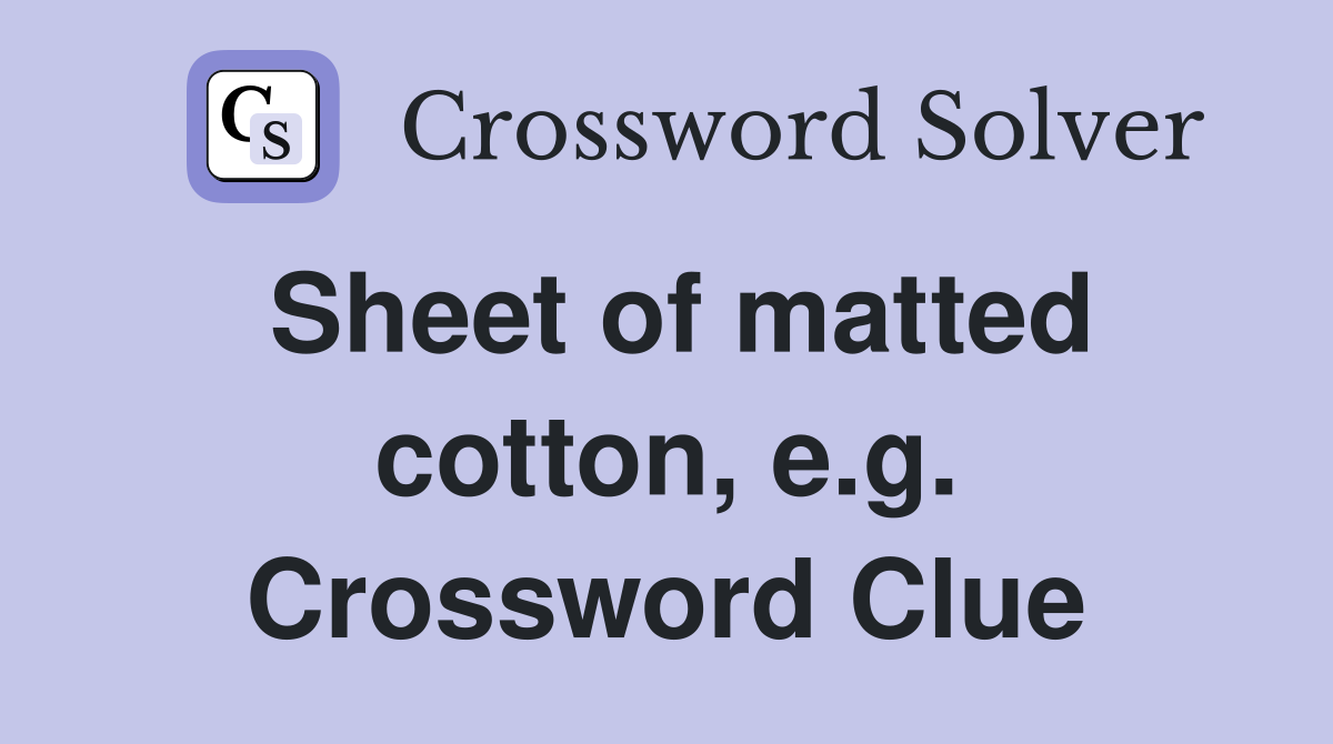 Sheet of matted cotton, e.g. Crossword Clue