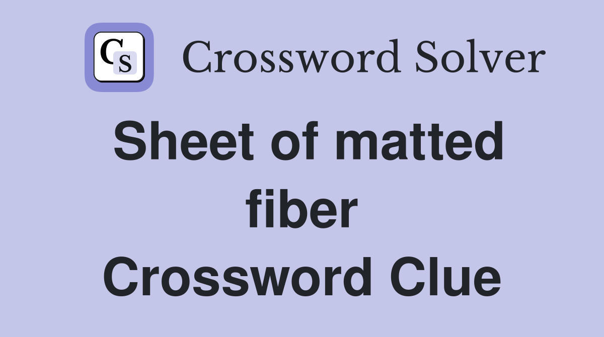 Sheet of matted fiber Crossword Clue
