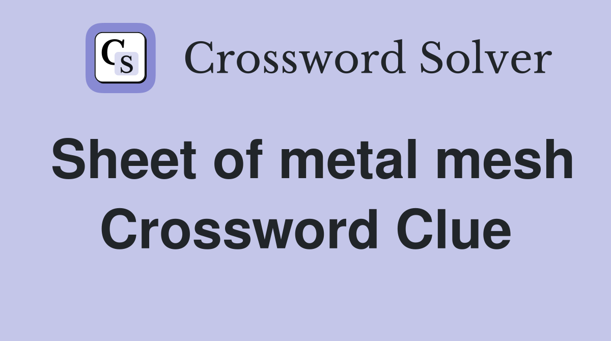 Sheet of metal mesh Crossword Clue