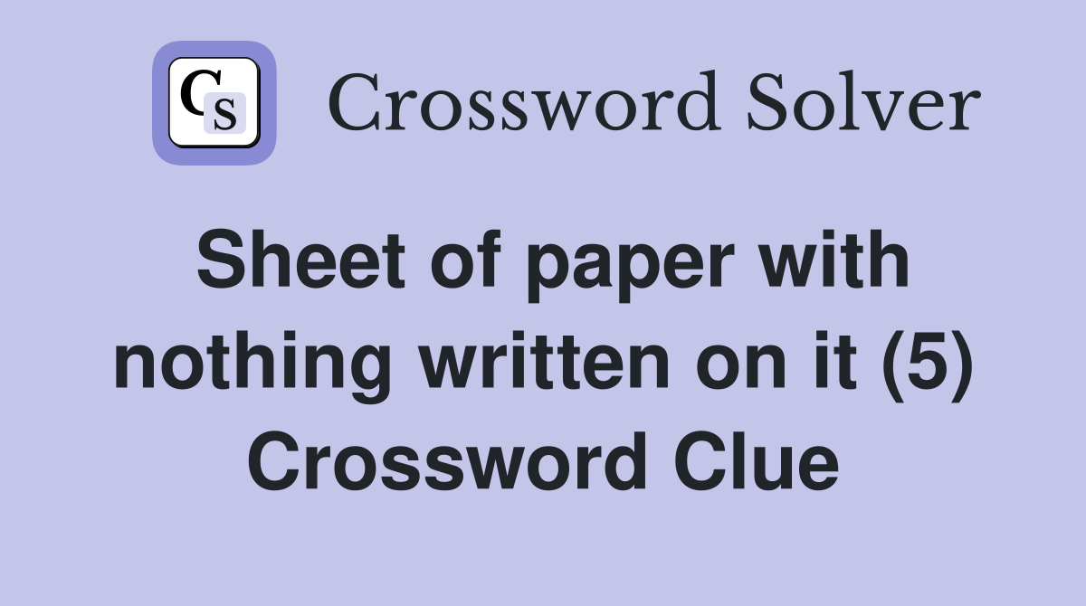 Sheet of paper with nothing written on it (5) Crossword Clue