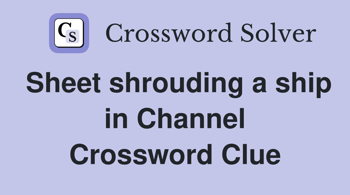 Sheet shrouding a ship in Channel Crossword Clue