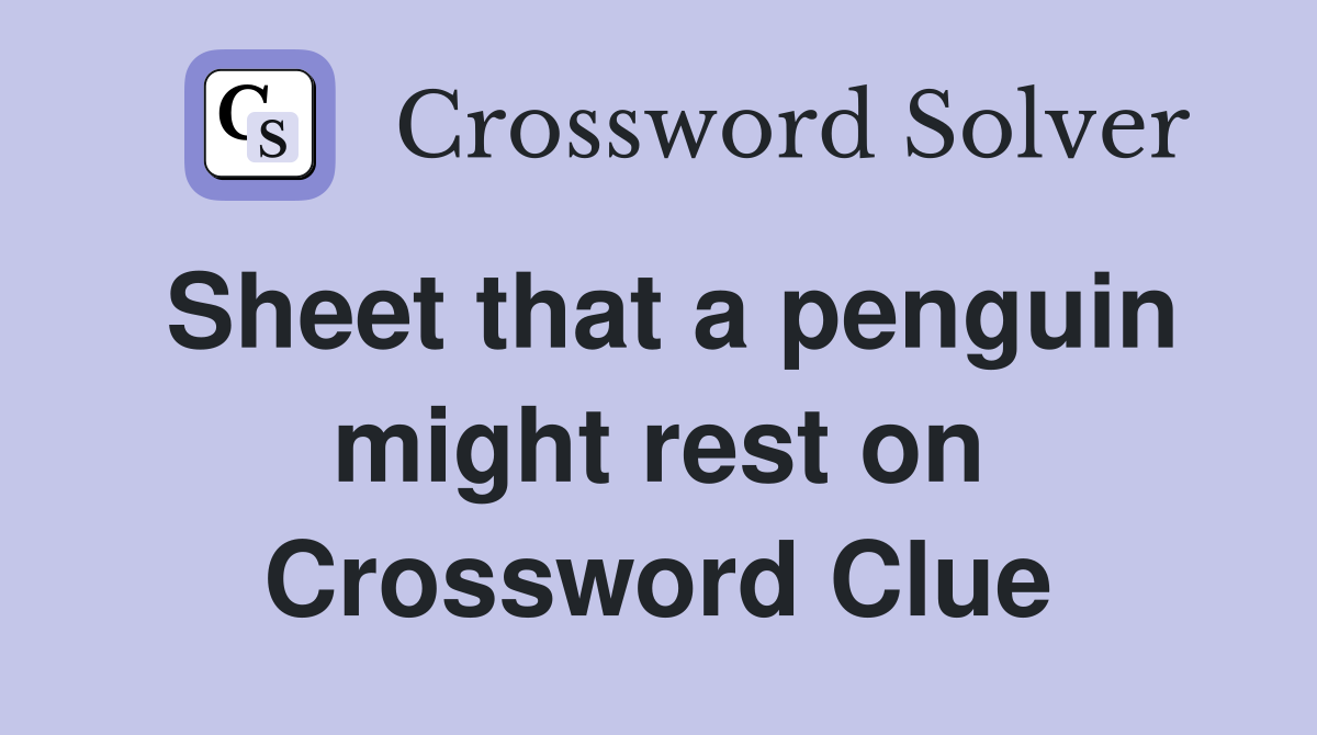 Sheet that a penguin might rest on Crossword Clue