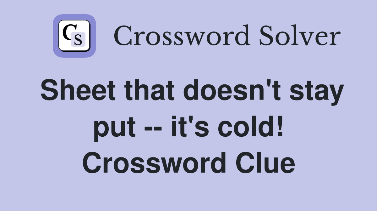 Sheet that doesn't stay put -- it's cold! Crossword Clue