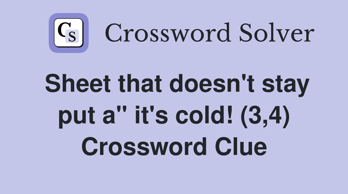Sheet that doesn't stay put a" it's cold! (3,4) Crossword Clue