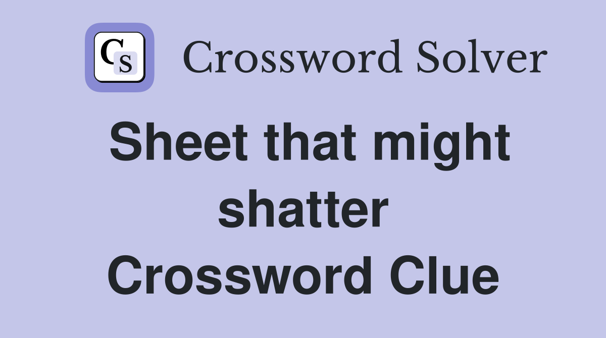 Sheet that might shatter Crossword Clue