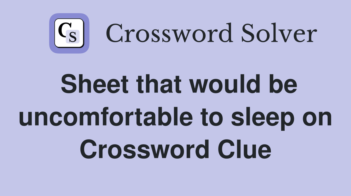 Sheet that would be uncomfortable to sleep on Crossword Clue