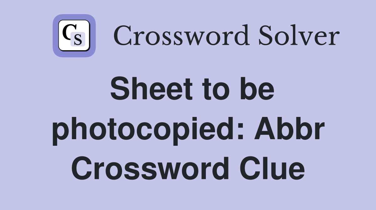 Sheet to be photocopied: Abbr Crossword Clue
