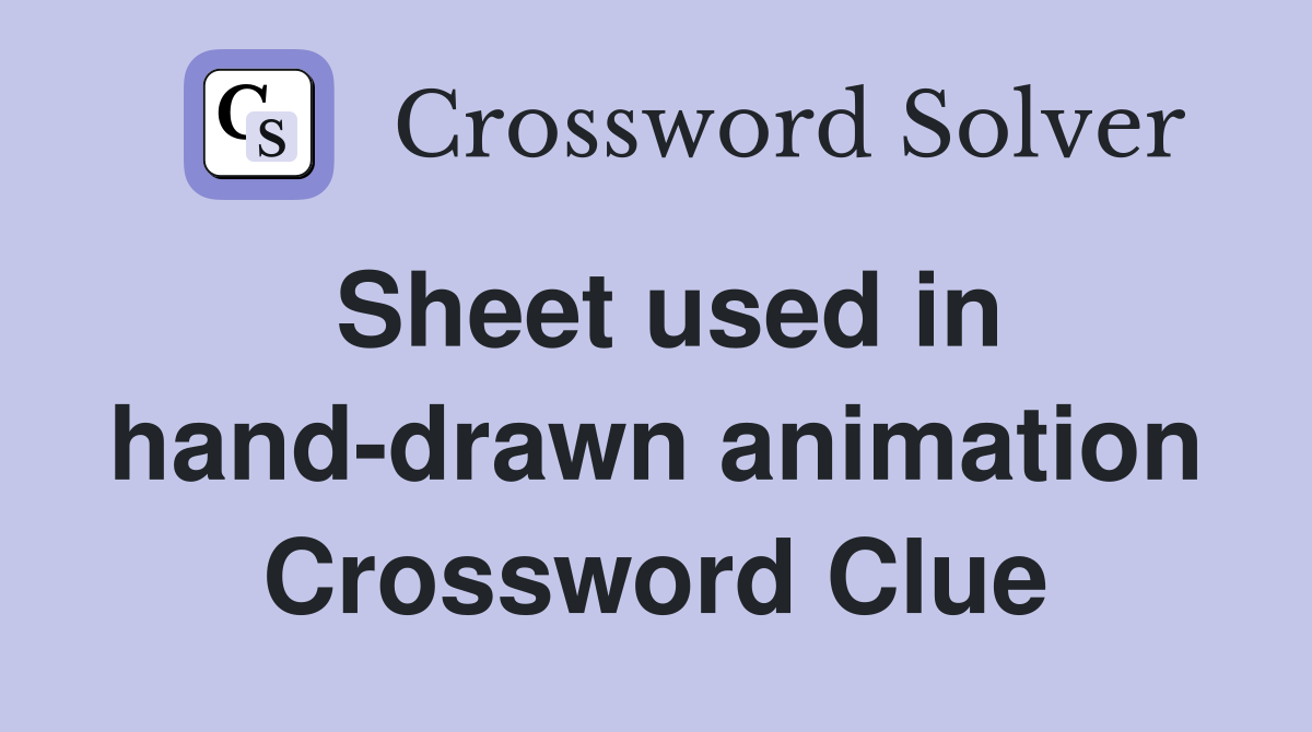 Sheet used in hand-drawn animation Crossword Clue