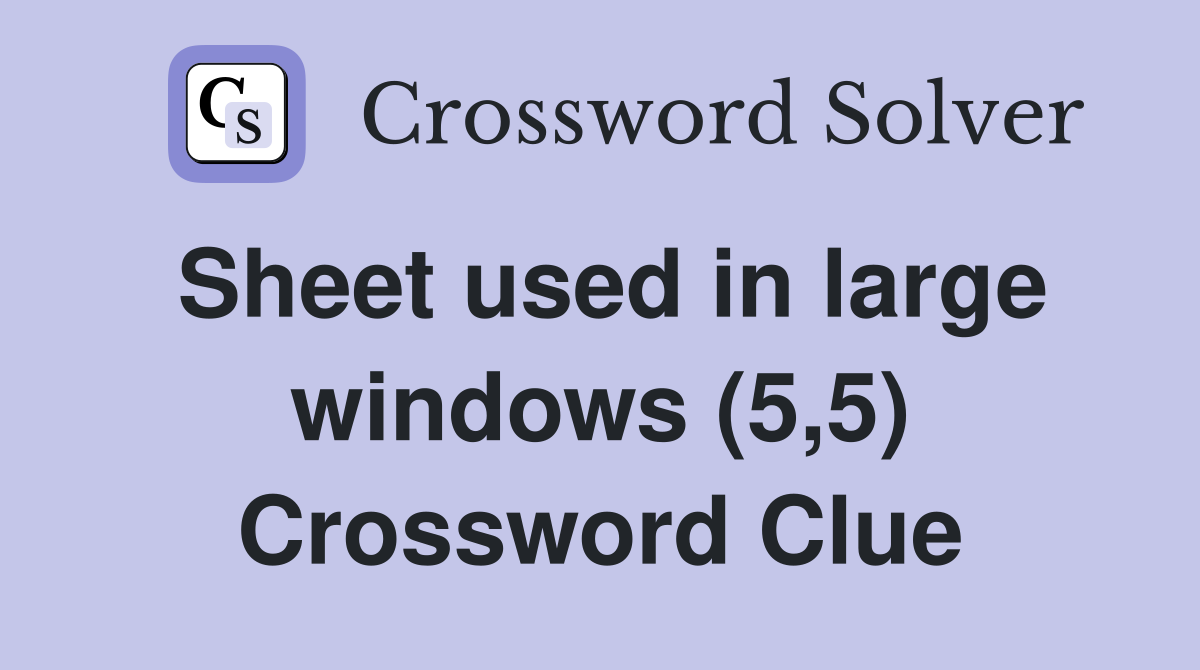 Sheet used in large windows (5,5) Crossword Clue