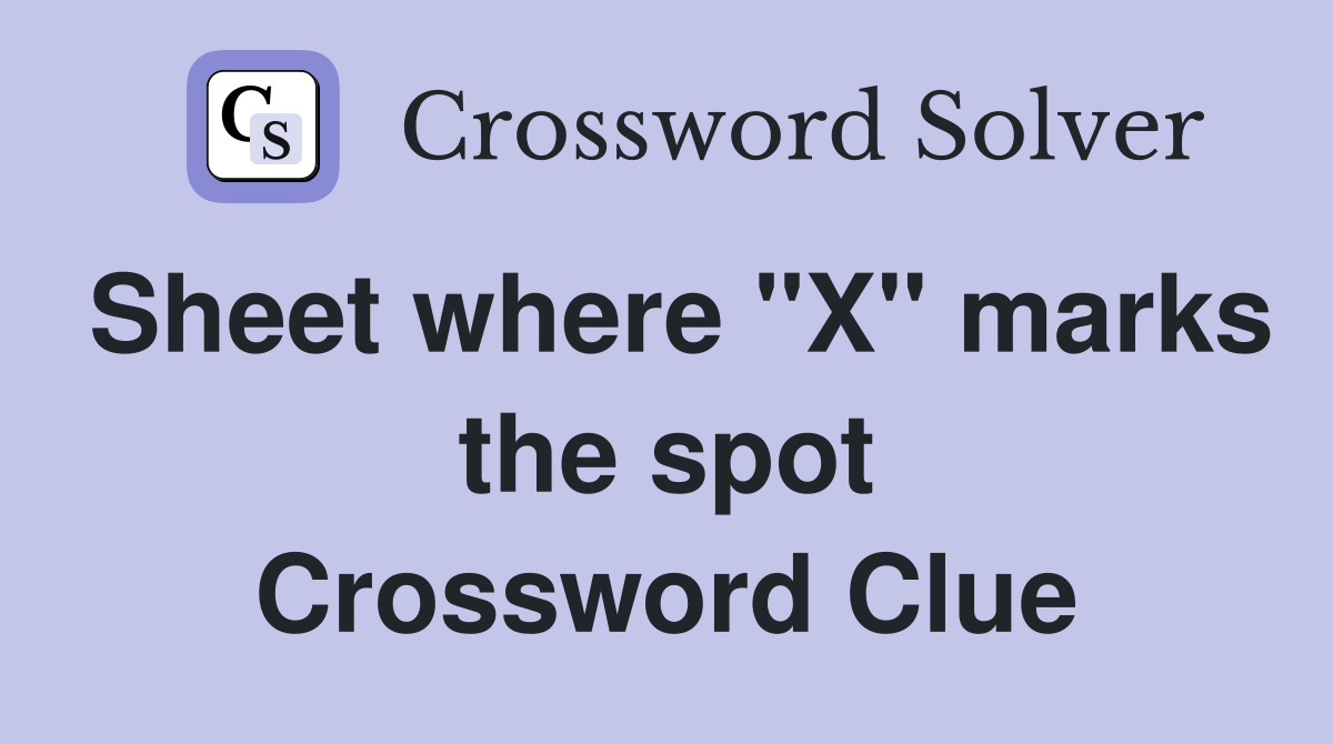 Sheet where "X" marks the spot Crossword Clue