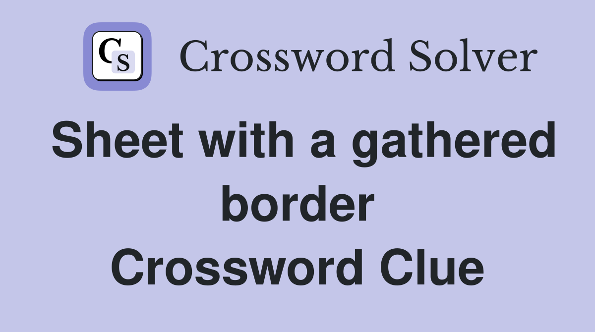 Sheet with a gathered border Crossword Clue