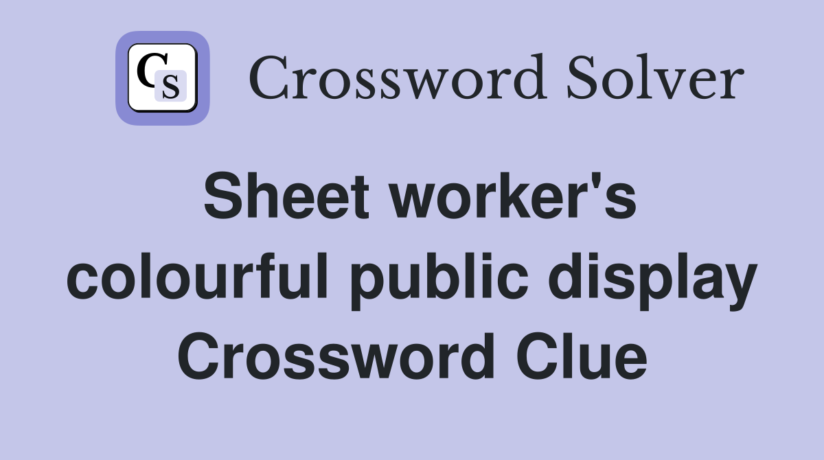 Sheet worker's colourful public display Crossword Clue