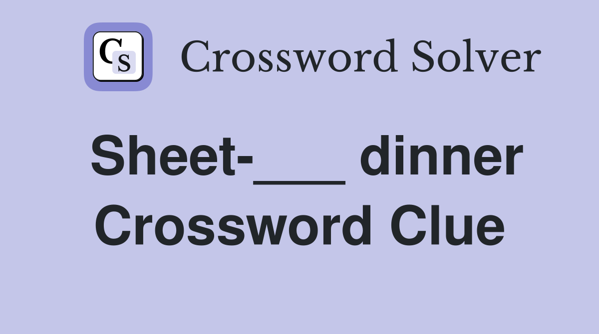 Sheet-___ dinner Crossword Clue