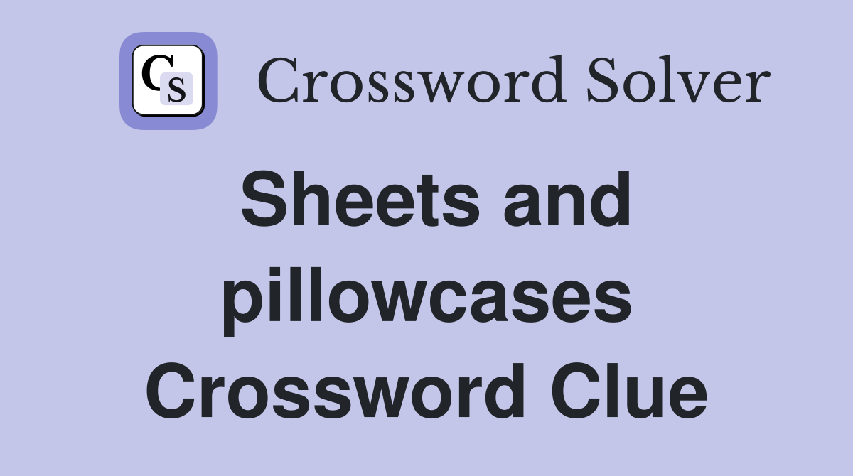 Sheets and pillowcases Crossword Clue