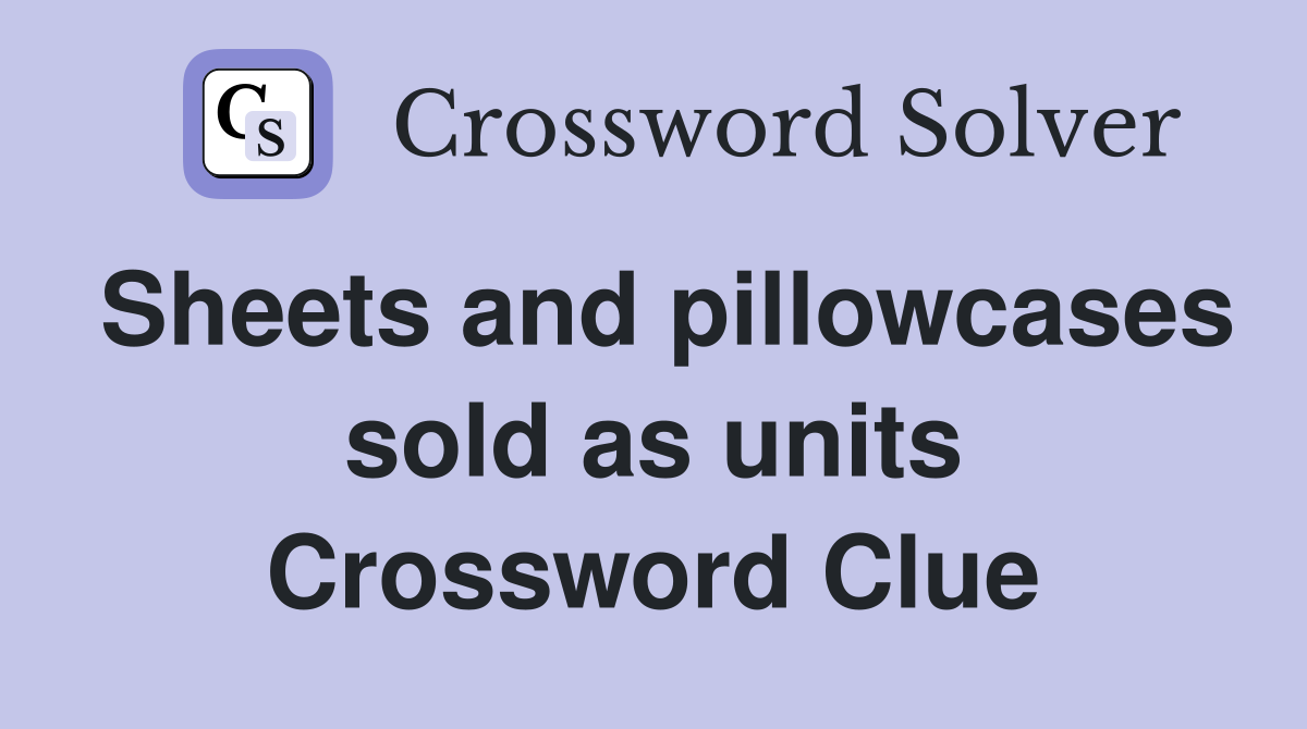 Sheets and pillowcases sold as units Crossword Clue