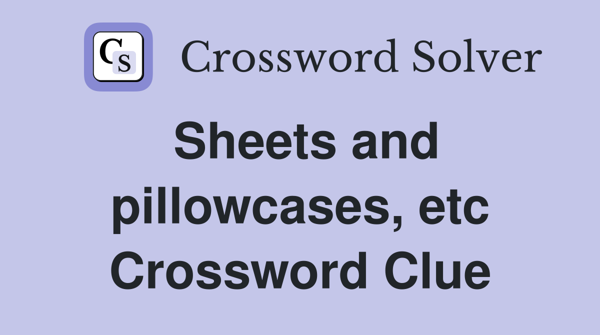 Sheets and pillowcases, etc Crossword Clue