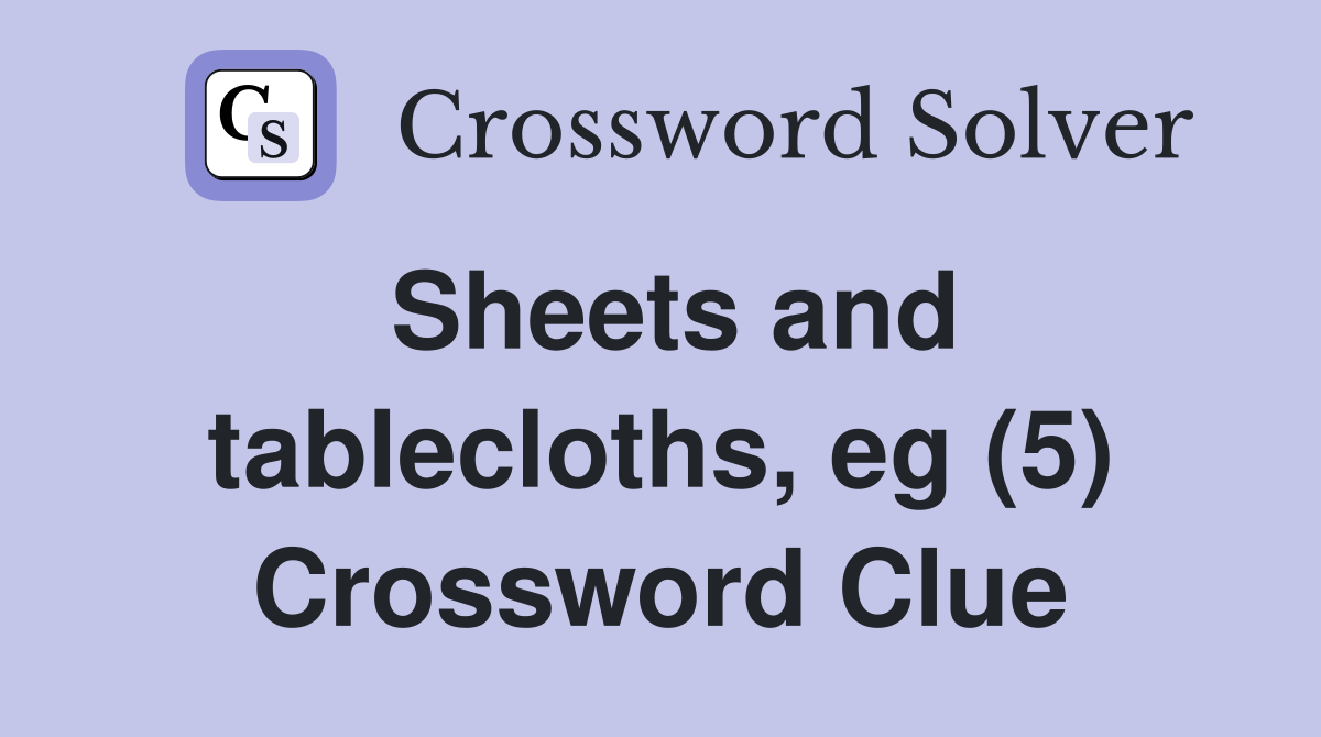 Sheets and tablecloths, eg (5) Crossword Clue
