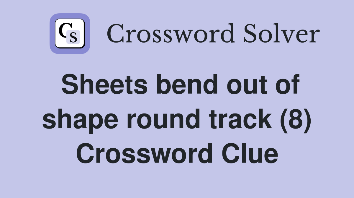 Sheets bend out of shape round track (8) Crossword Clue
