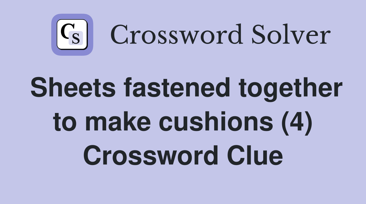Sheets fastened together to make cushions (4) Crossword Clue