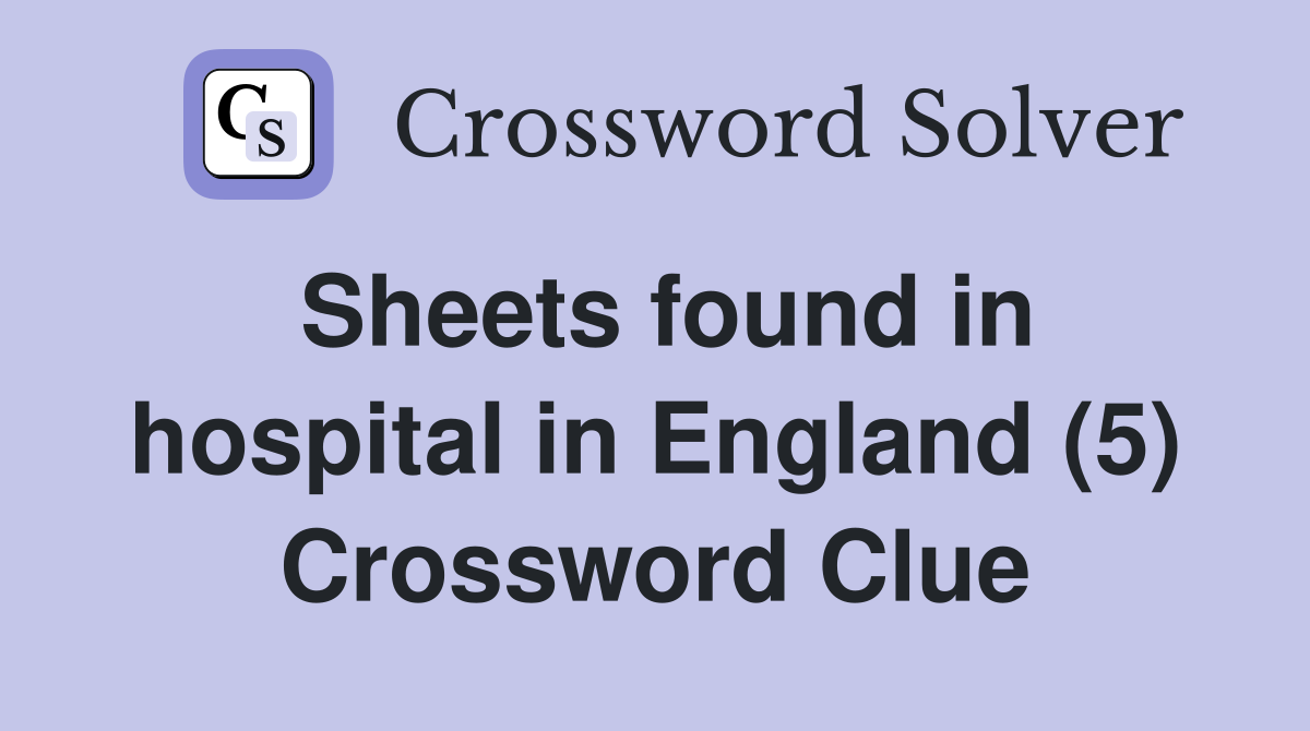 Sheets found in hospital in England (5) Crossword Clue