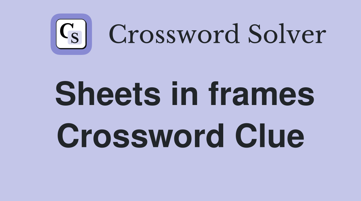 Sheets in frames Crossword Clue