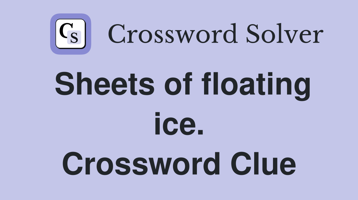 Sheets of floating ice. Crossword Clue