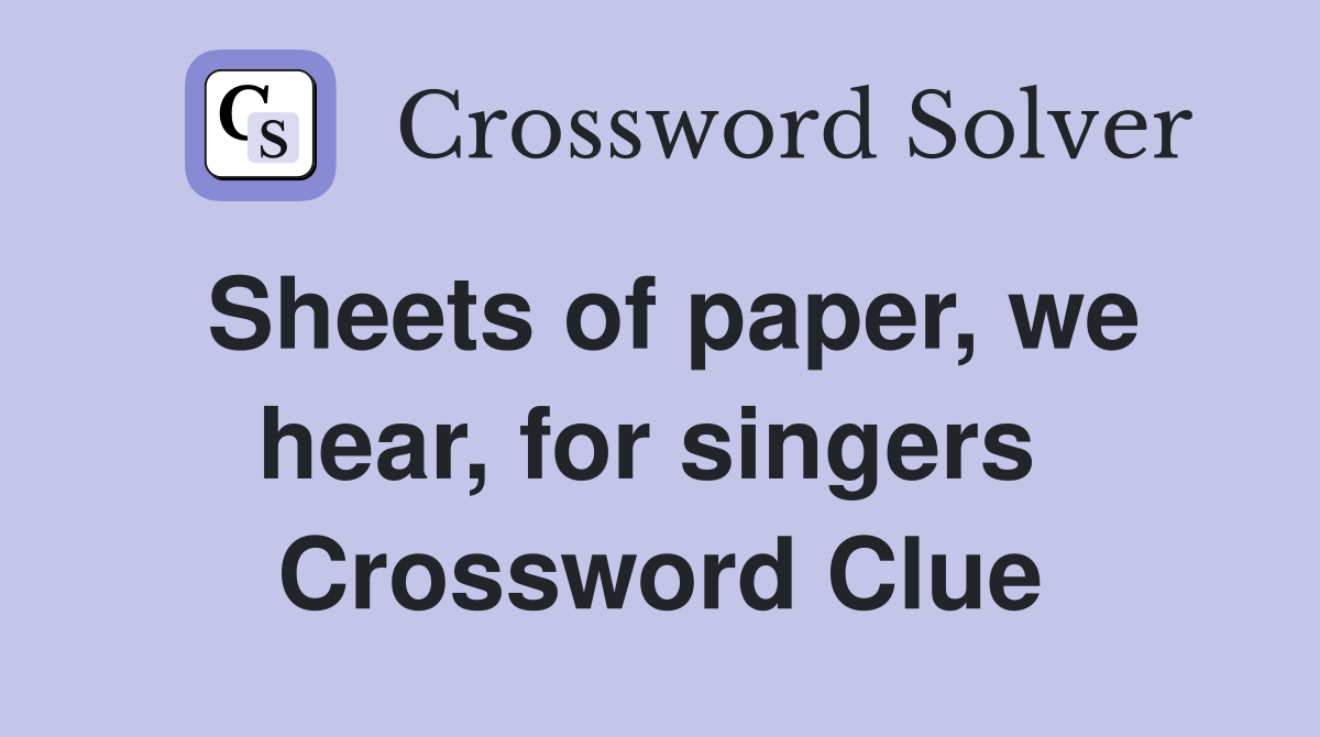 Sheets of paper, we hear, for singers  Crossword Clue