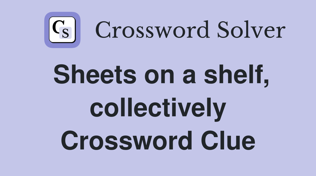 Sheets on a shelf, collectively Crossword Clue