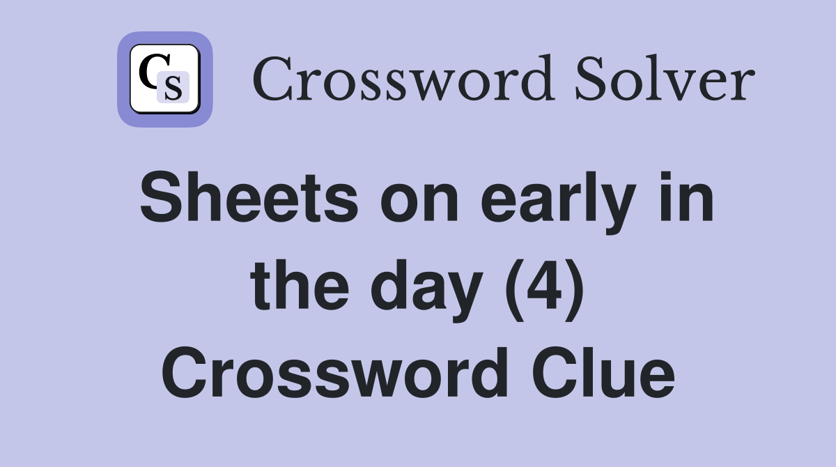 Sheets on early in the day (4) Crossword Clue