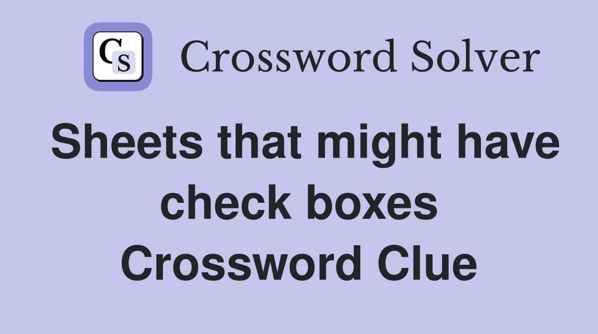 Sheets that might have check boxes Crossword Clue