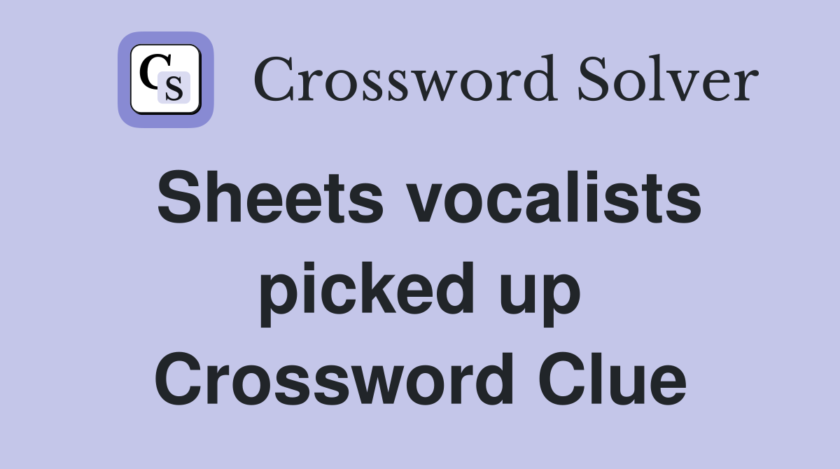 Sheets vocalists picked up Crossword Clue