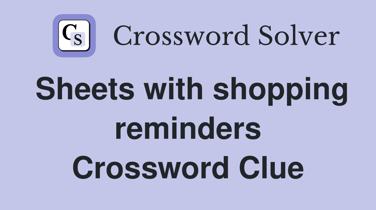 Sheets with shopping reminders Crossword Clue