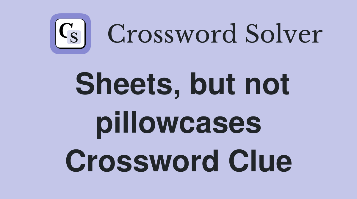 Sheets, but not pillowcases Crossword Clue